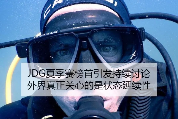JDG夏季赛榜首引发持续讨论 外界真正关心的是状态延续性